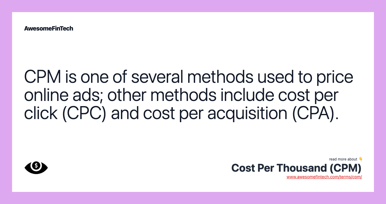 CPM is one of several methods used to price online ads; other methods include cost per click (CPC) and cost per acquisition (CPA).