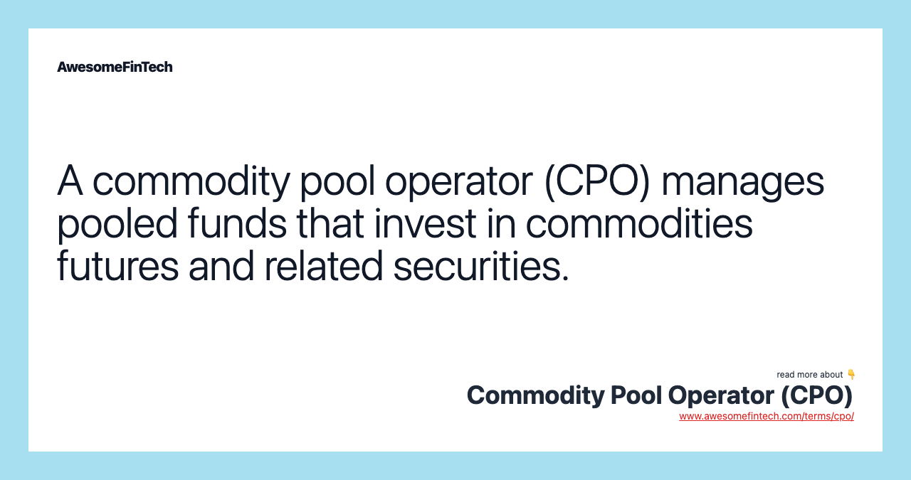 A commodity pool operator (CPO) manages pooled funds that invest in commodities futures and related securities.