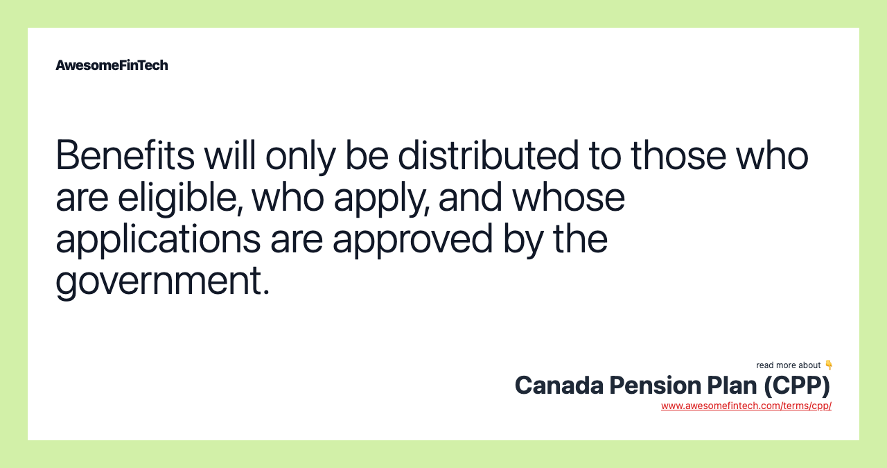 Benefits will only be distributed to those who are eligible, who apply, and whose applications are approved by the government.