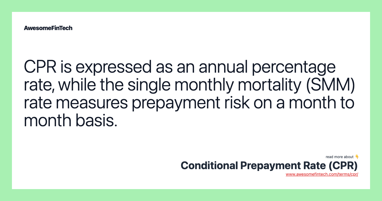 CPR is expressed as an annual percentage rate, while the single monthly mortality (SMM) rate measures prepayment risk on a month to month basis.