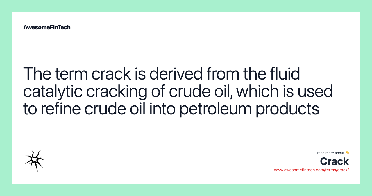 The term crack is derived from the fluid catalytic cracking of crude oil, which is used to refine crude oil into petroleum products