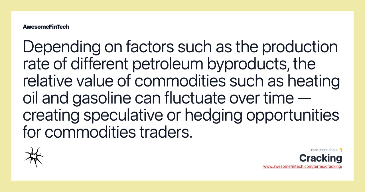 Depending on factors such as the production rate of different petroleum byproducts, the relative value of commodities such as heating oil and gasoline can fluctuate over time — creating speculative or hedging opportunities for commodities traders.