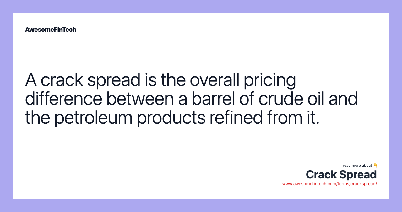A crack spread is the overall pricing difference between a barrel of crude oil and the petroleum products refined from it.