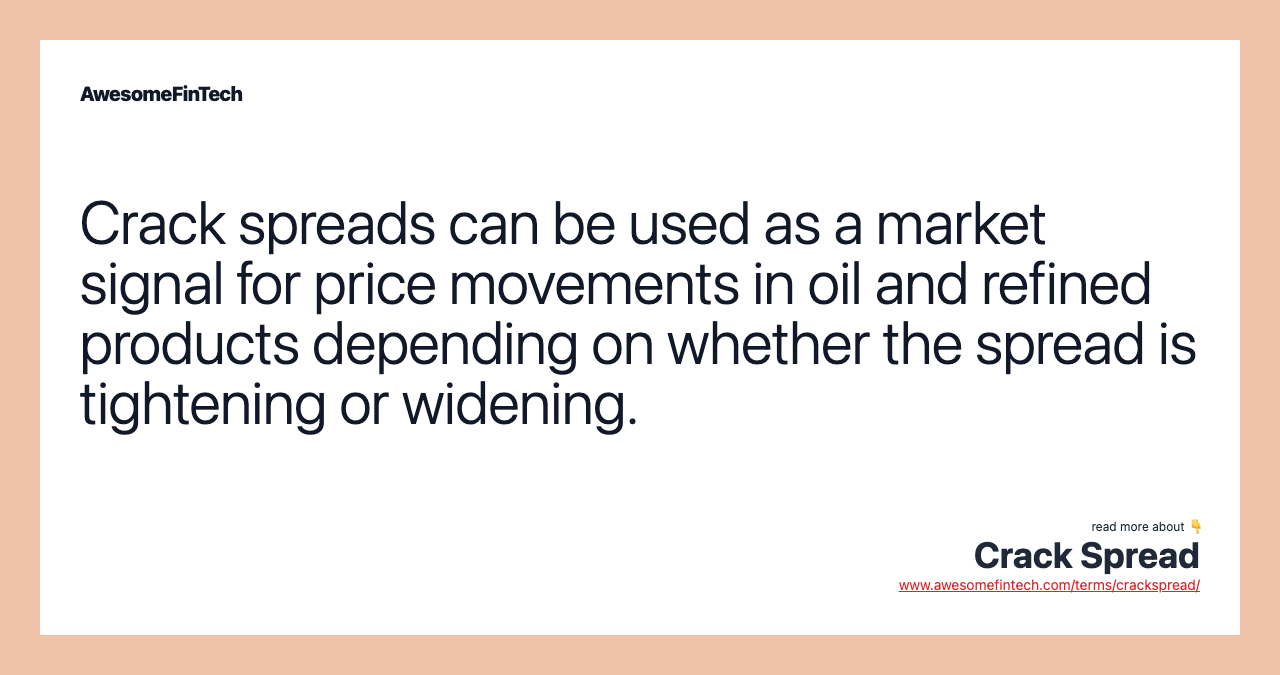 Crack spreads can be used as a market signal for price movements in oil and refined products depending on whether the spread is tightening or widening.