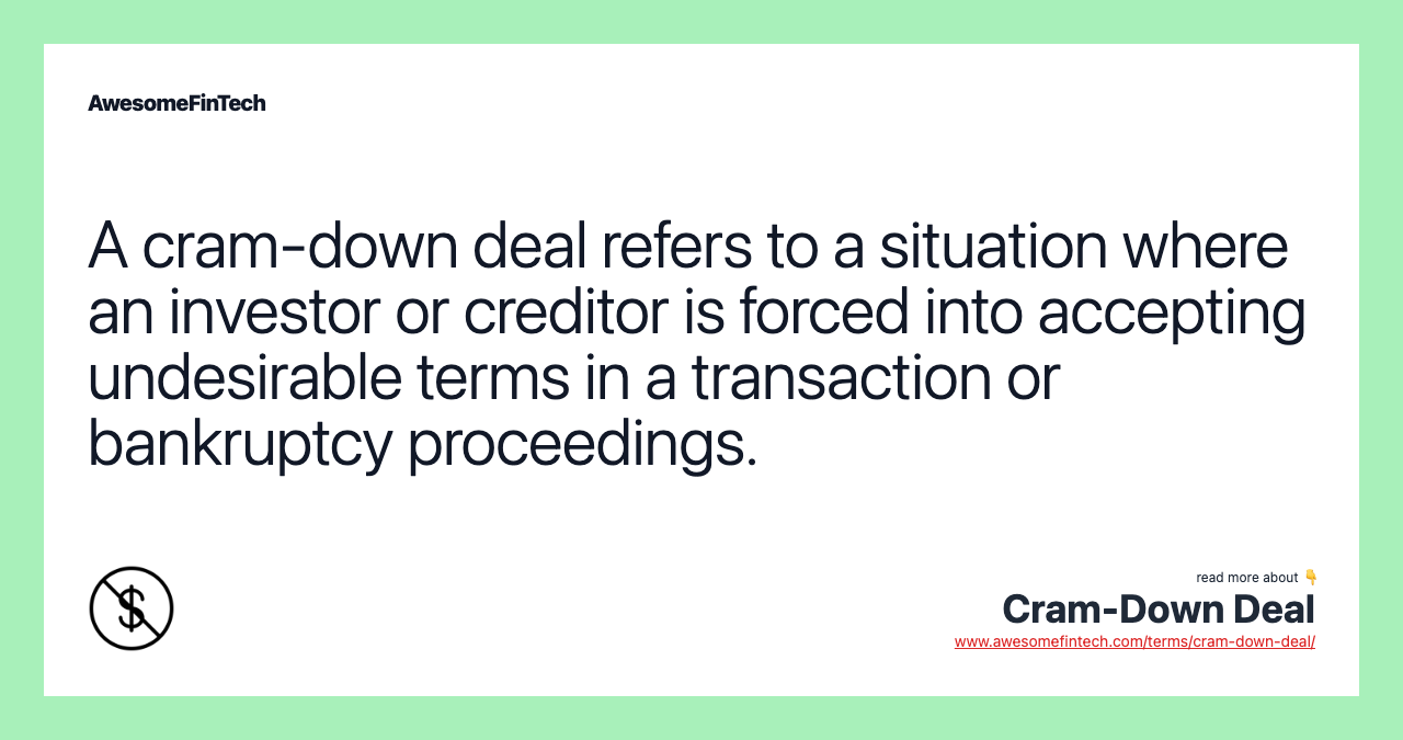 A cram-down deal refers to a situation where an investor or creditor is forced into accepting undesirable terms in a transaction or bankruptcy proceedings.