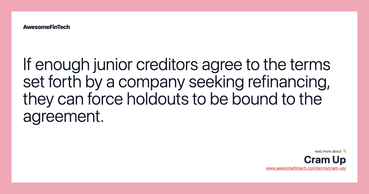 If enough junior creditors agree to the terms set forth by a company seeking refinancing, they can force holdouts to be bound to the agreement.