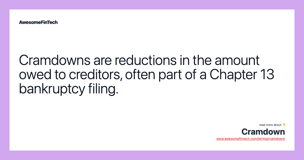 Cramdowns are reductions in the amount owed to creditors, often part of a Chapter 13 bankruptcy filing.