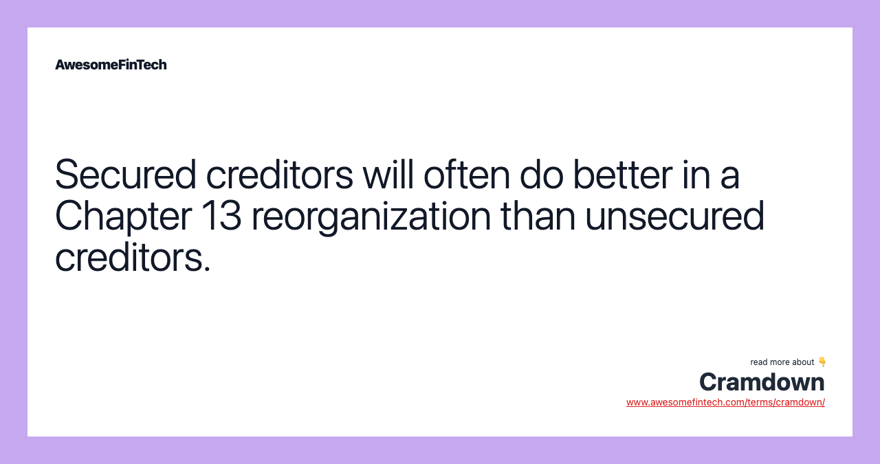 Secured creditors will often do better in a Chapter 13 reorganization than unsecured creditors.