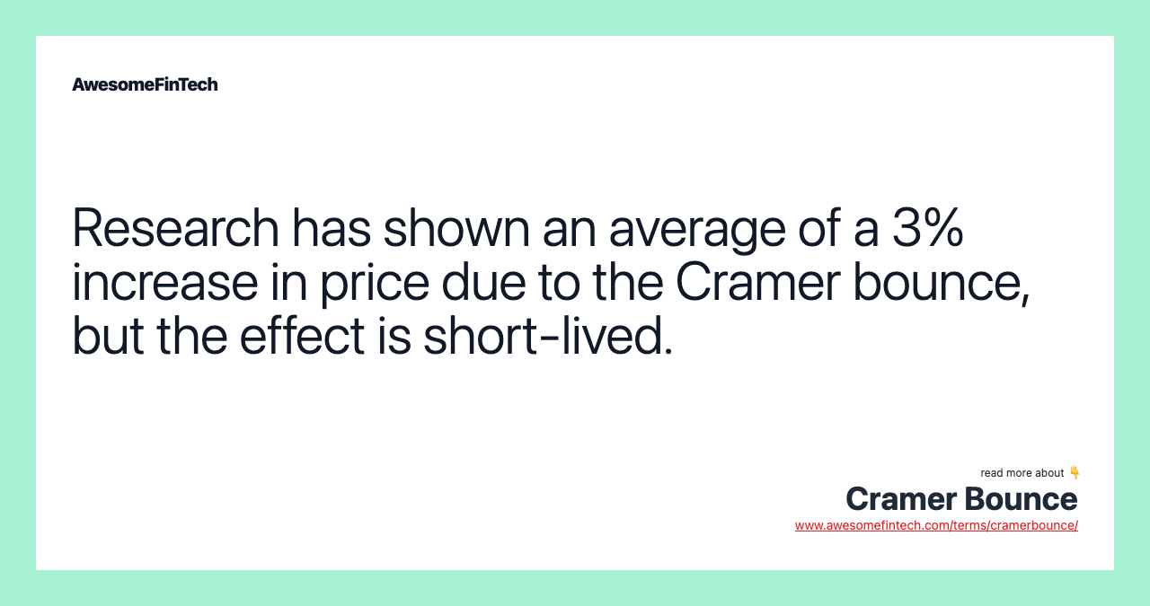 Research has shown an average of a 3% increase in price due to the Cramer bounce, but the effect is short-lived.