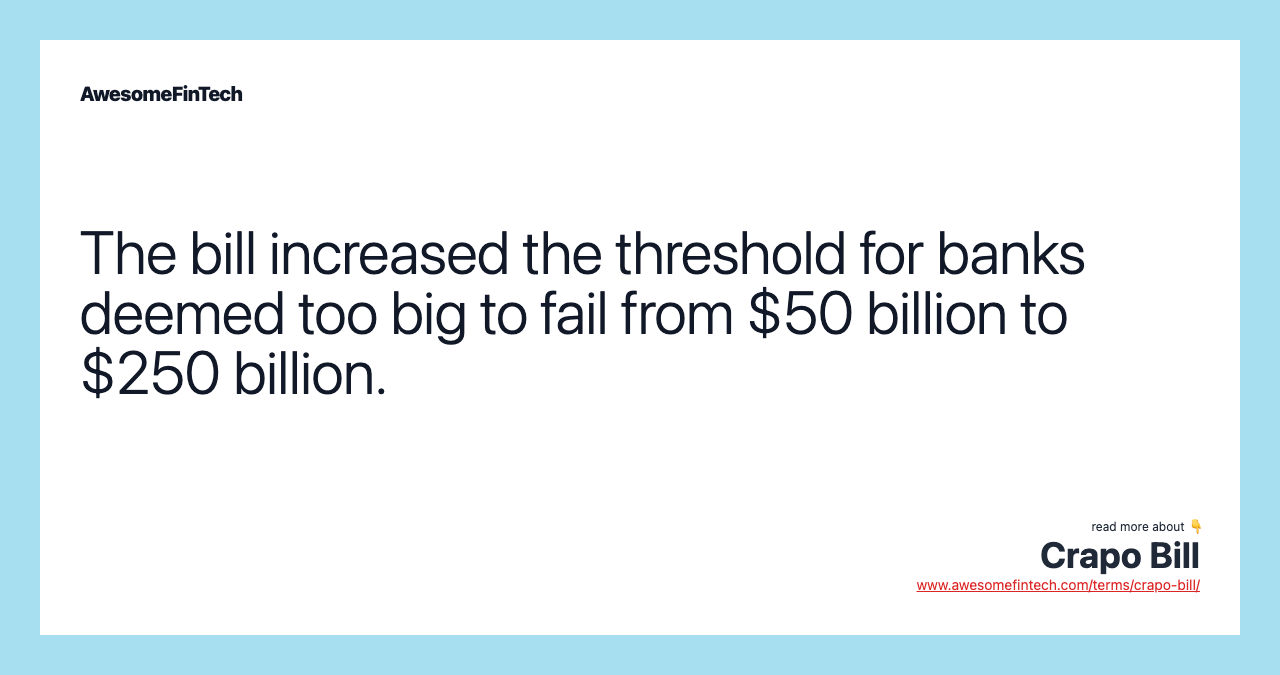 The bill increased the threshold for banks deemed too big to fail from $50 billion to $250 billion.