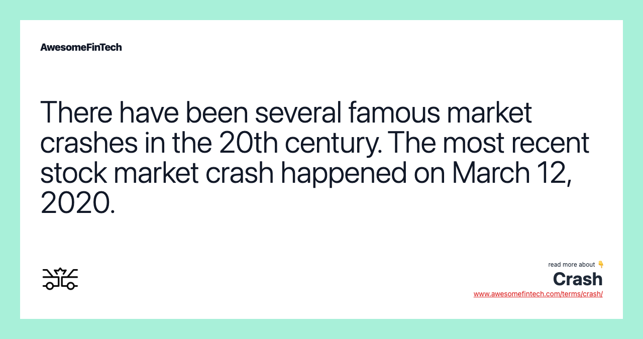 There have been several famous market crashes in the 20th century. The most recent stock market crash happened on March 12, 2020.