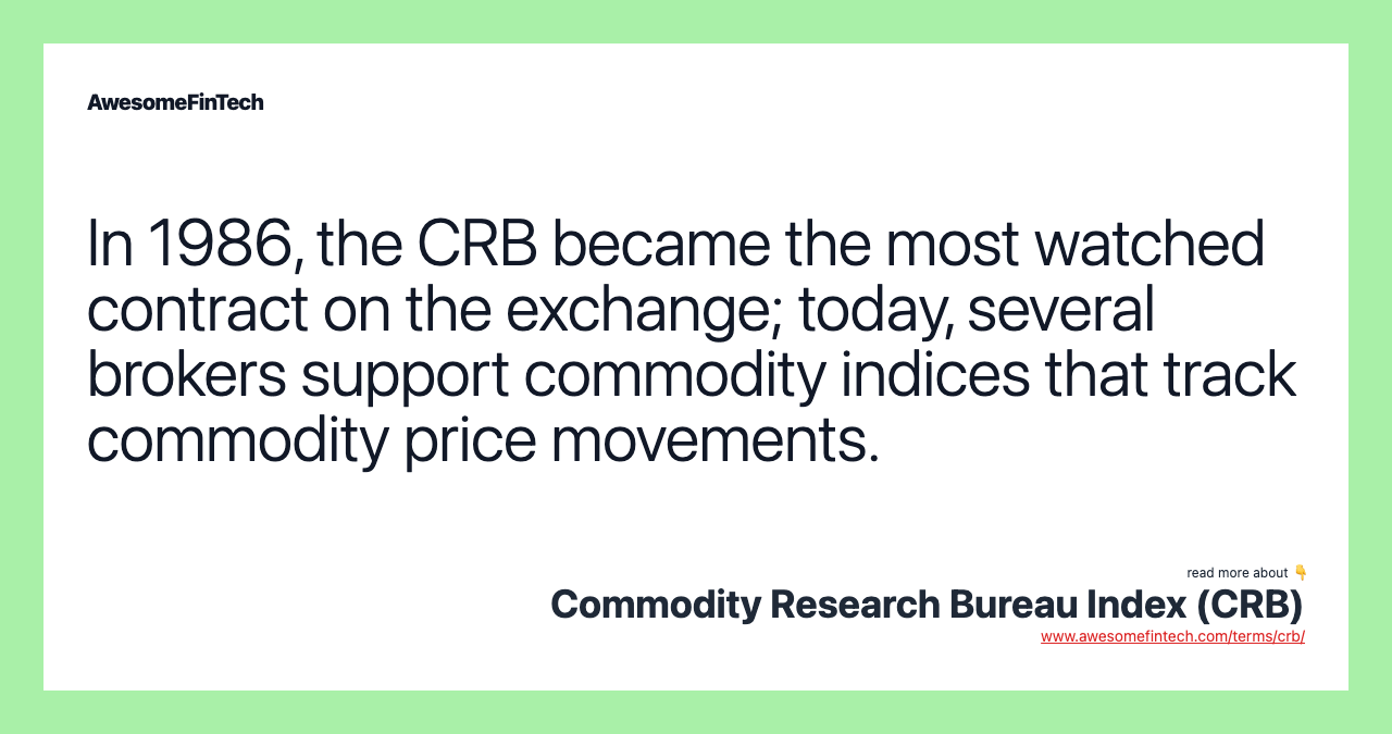 In 1986, the CRB became the most watched contract on the exchange; today, several brokers support commodity indices that track commodity price movements.