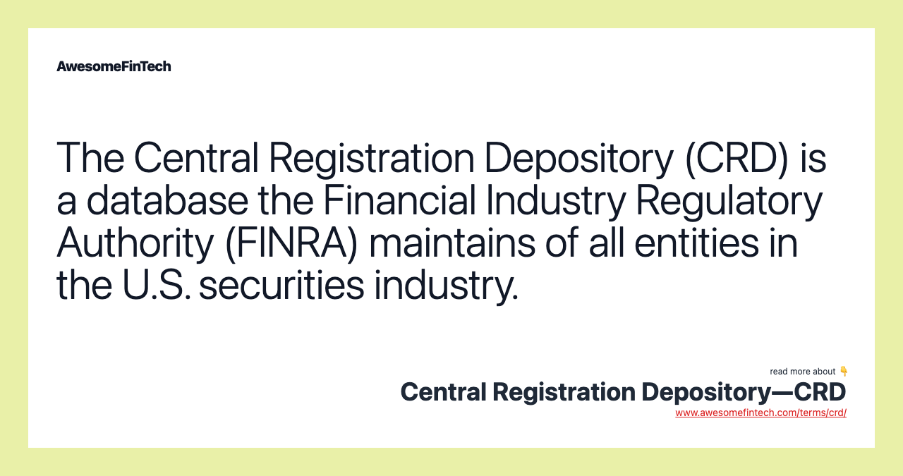 The Central Registration Depository (CRD) is a database the Financial Industry Regulatory Authority (FINRA) maintains of all entities in the U.S. securities industry.