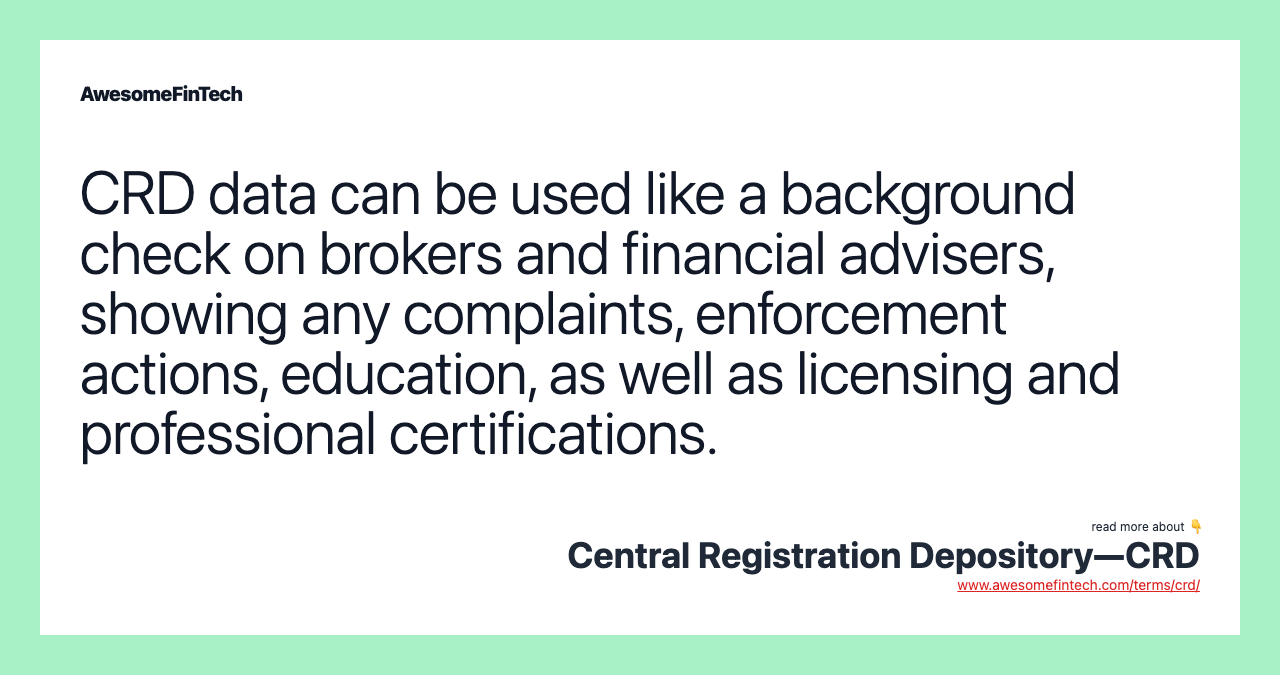 CRD data can be used like a background check on brokers and financial advisers, showing any complaints, enforcement actions, education, as well as licensing and professional certifications.