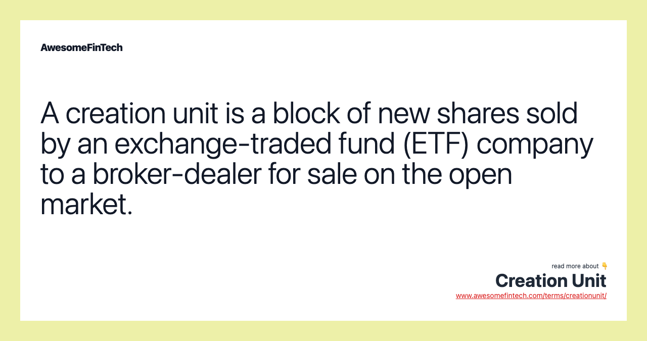 A creation unit is a block of new shares sold by an exchange-traded fund (ETF) company to a broker-dealer for sale on the open market.
