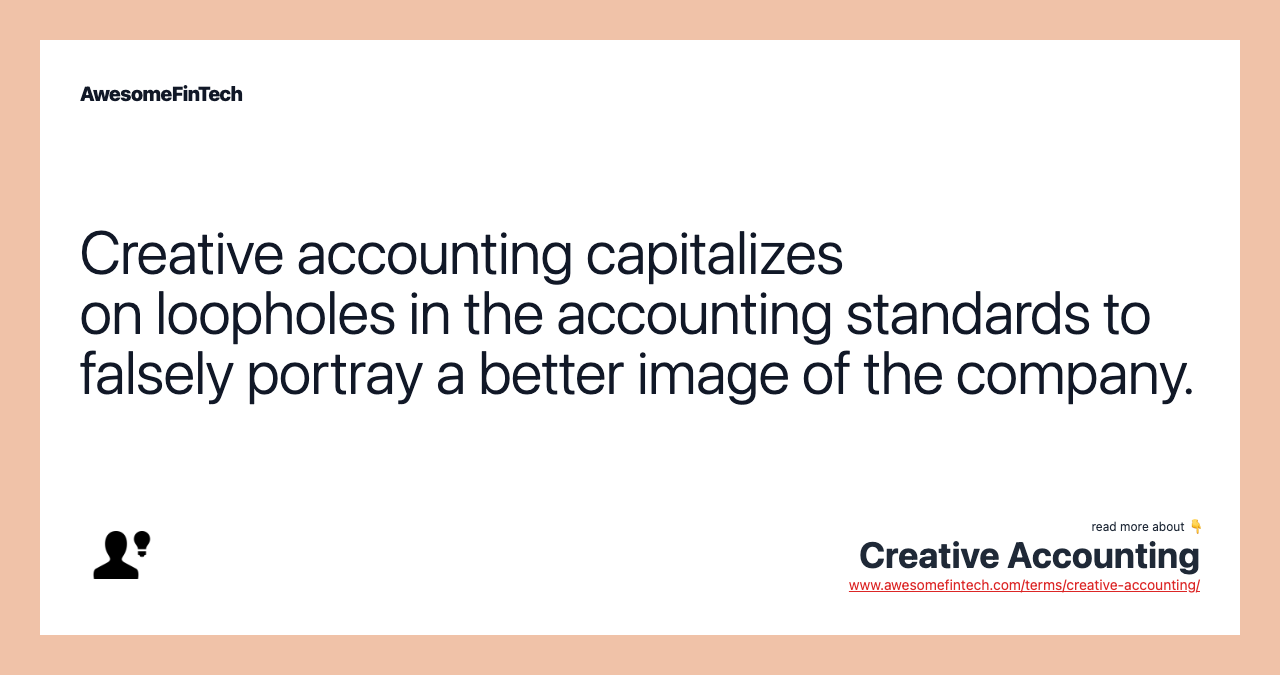 Creative accounting capitalizes on loopholes in the accounting standards to falsely portray a better image of the company.