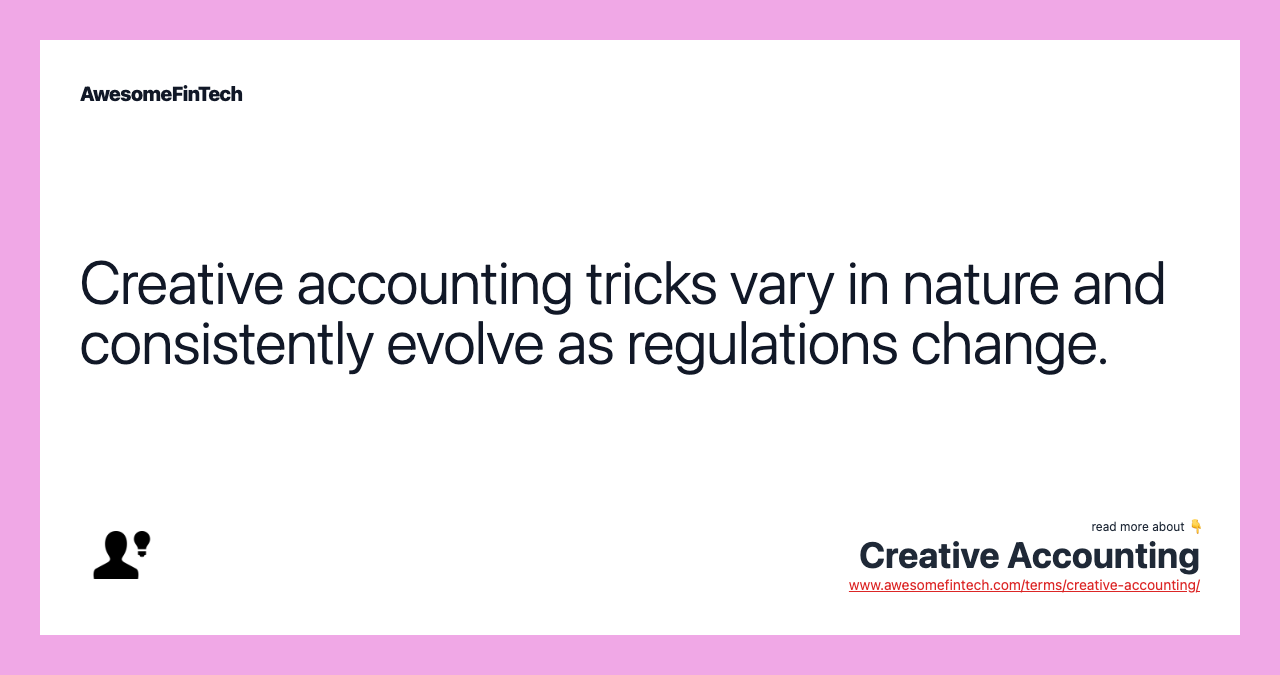 Creative accounting tricks vary in nature and consistently evolve as regulations change.