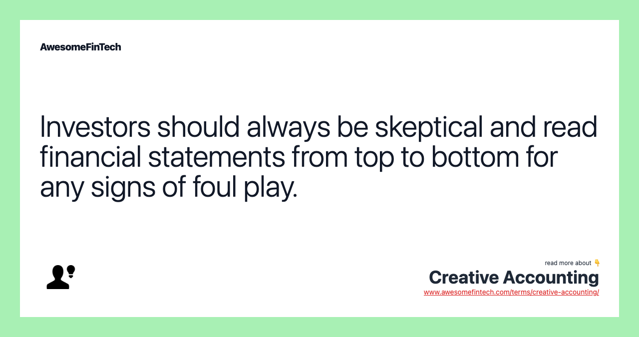 Investors should always be skeptical and read financial statements from top to bottom for any signs of foul play.