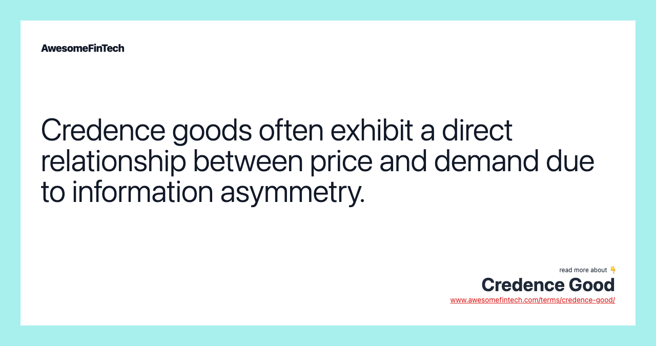 Credence goods often exhibit a direct relationship between price and demand due to information asymmetry.