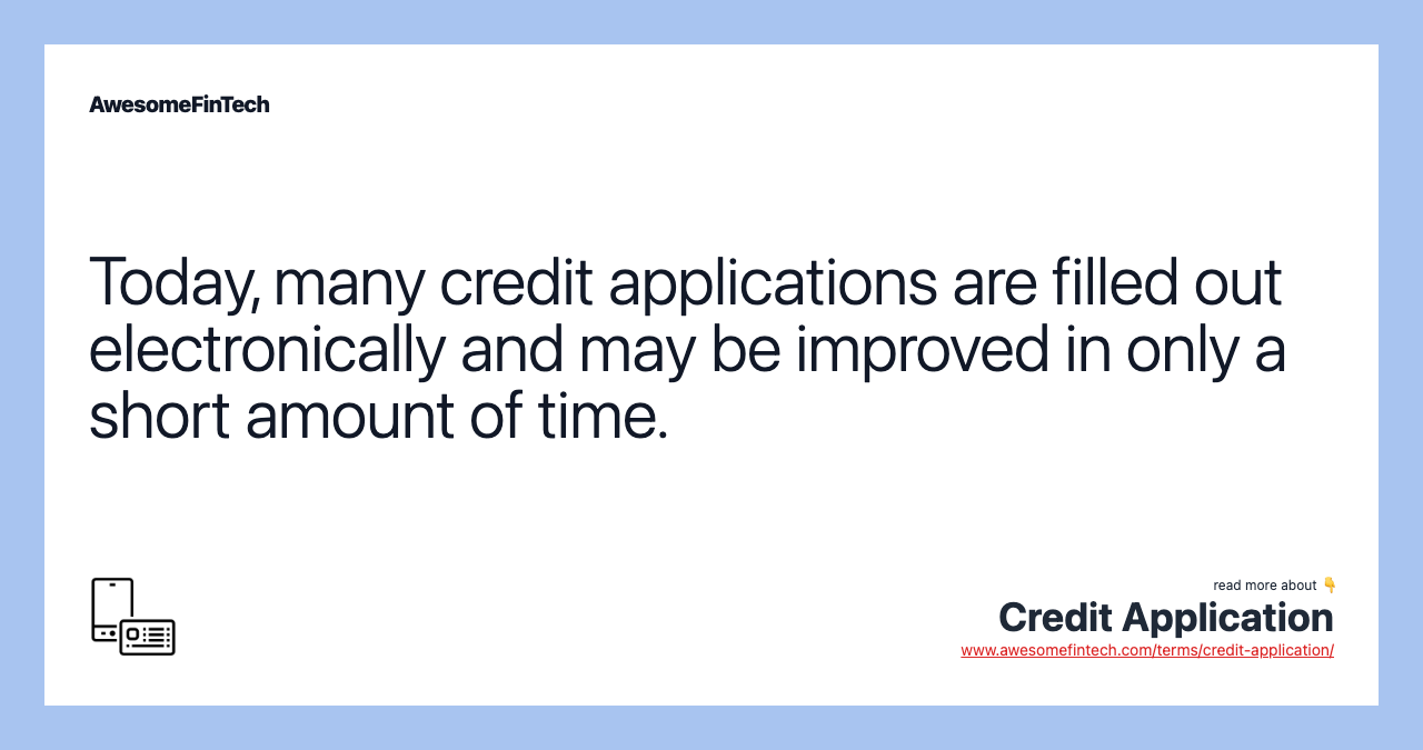 Today, many credit applications are filled out electronically and may be improved in only a short amount of time.