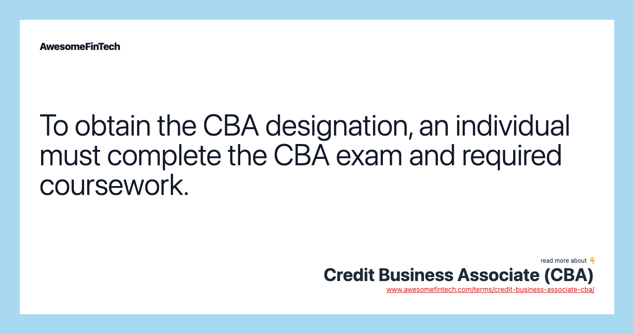 To obtain the CBA designation, an individual must complete the CBA exam and required coursework.