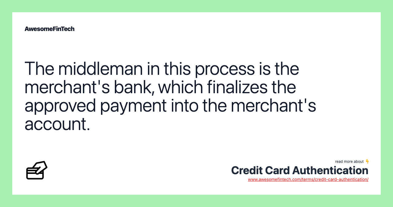 The middleman in this process is the merchant's bank, which finalizes the approved payment into the merchant's account.
