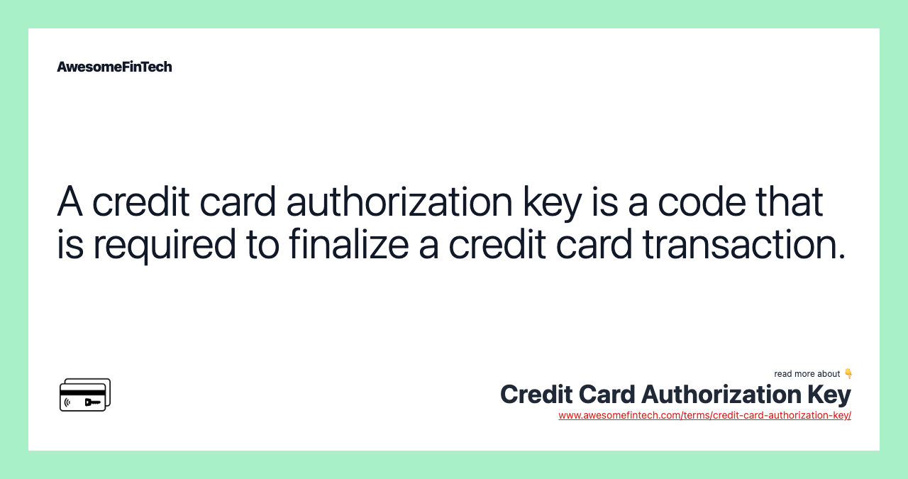A credit card authorization key is a code that is required to finalize a credit card transaction.