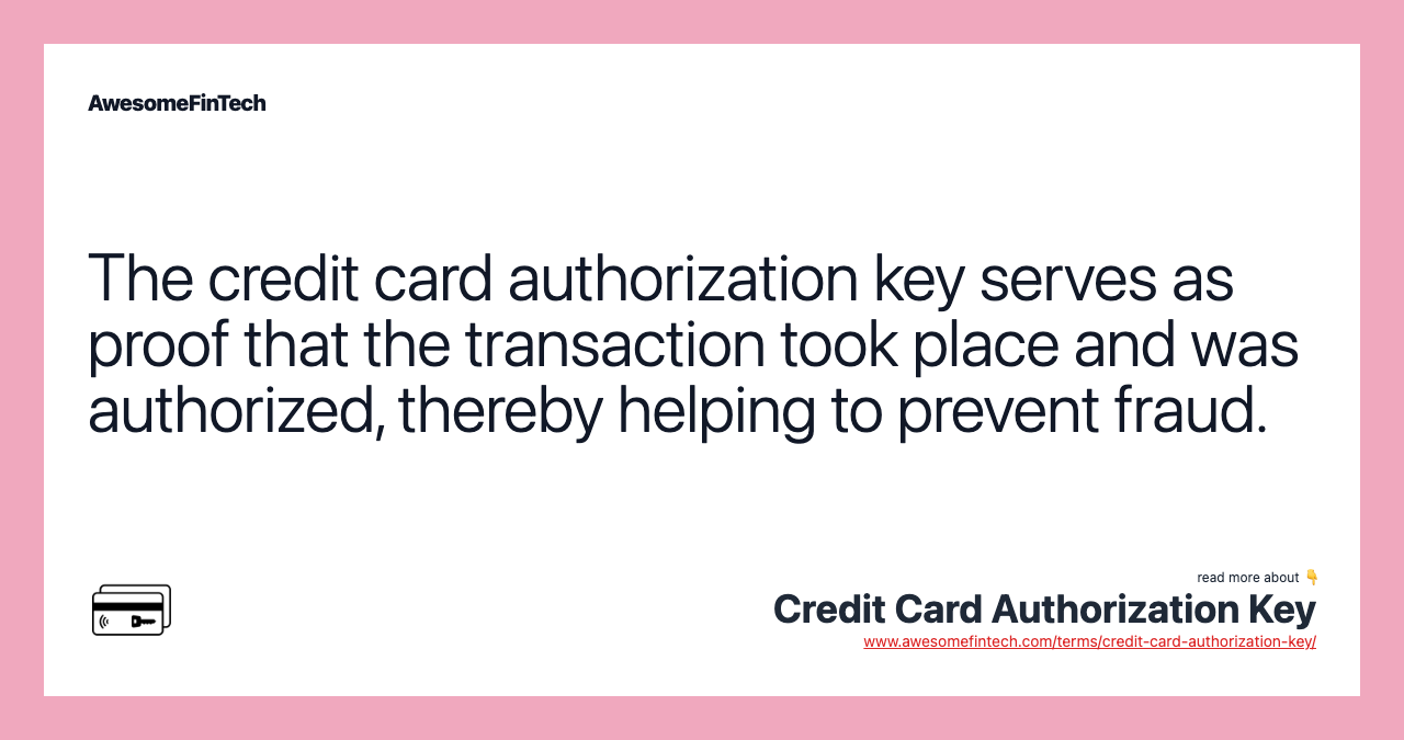 The credit card authorization key serves as proof that the transaction took place and was authorized, thereby helping to prevent fraud.