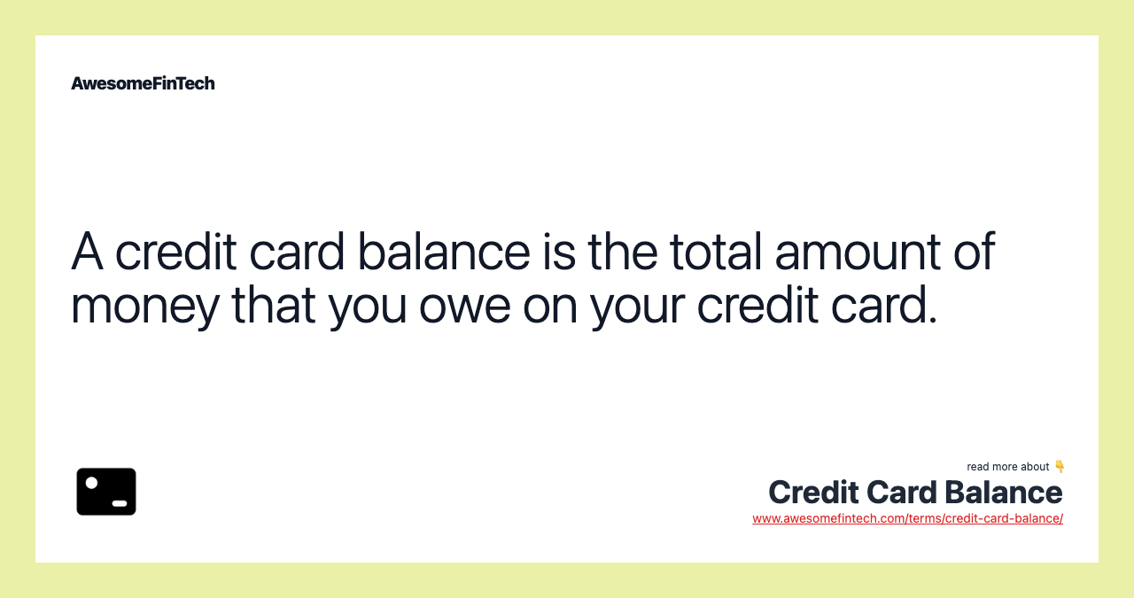 A credit card balance is the total amount of money that you owe on your credit card.