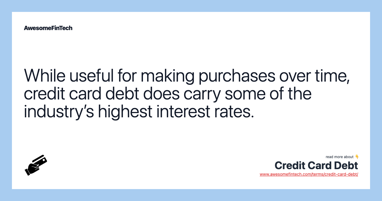 While useful for making purchases over time, credit card debt does carry some of the industry’s highest interest rates.