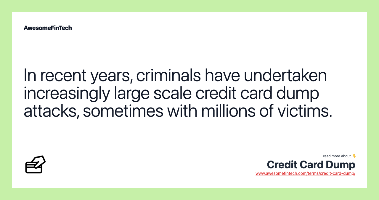 In recent years, criminals have undertaken increasingly large scale credit card dump attacks, sometimes with millions of victims.