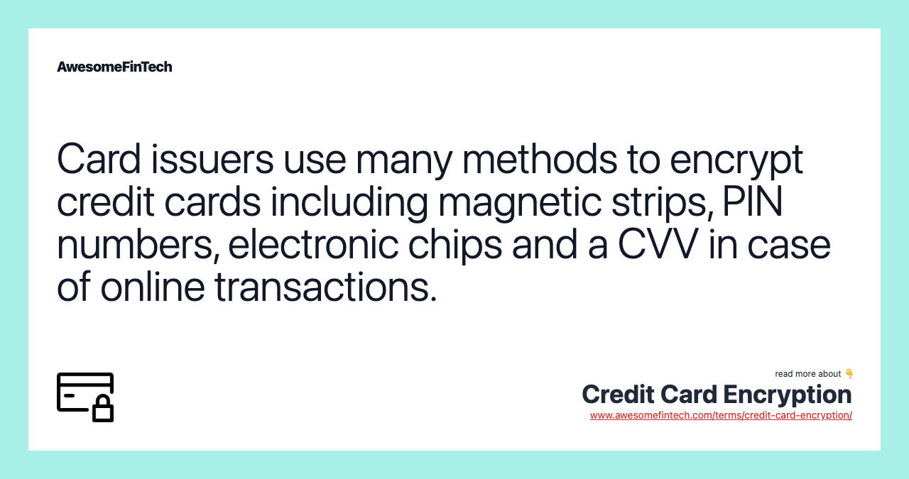 Card issuers use many methods to encrypt credit cards including magnetic strips, PIN numbers, electronic chips and a CVV in case of online transactions.