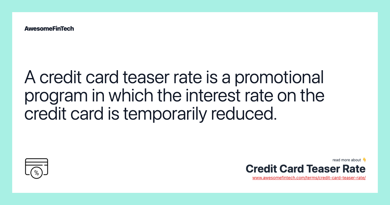 A credit card teaser rate is a promotional program in which the interest rate on the credit card is temporarily reduced.