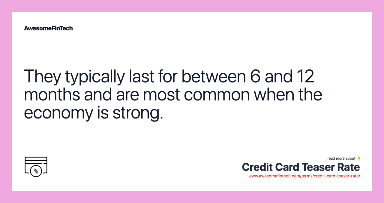 They typically last for between 6 and 12 months and are most common when the economy is strong.