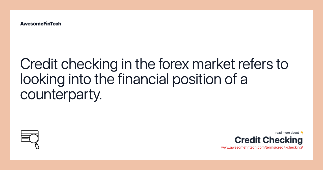 Credit checking in the forex market refers to looking into the financial position of a counterparty.