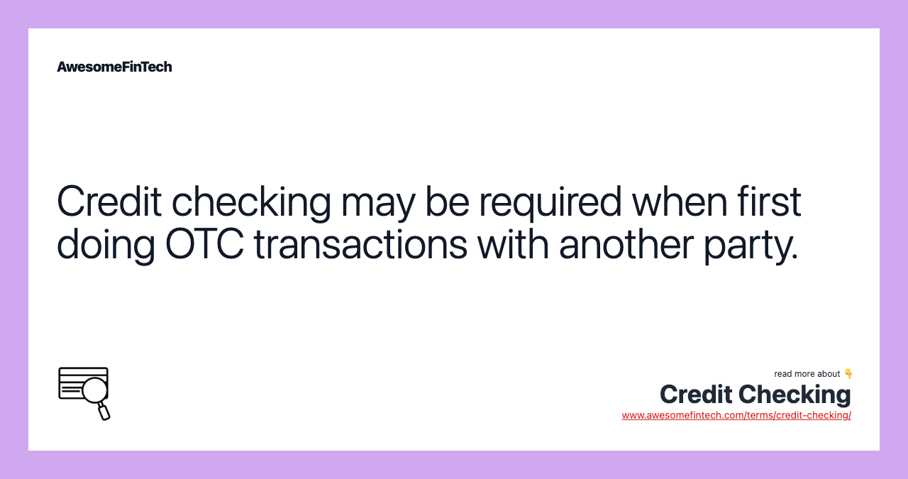 Credit checking may be required when first doing OTC transactions with another party.
