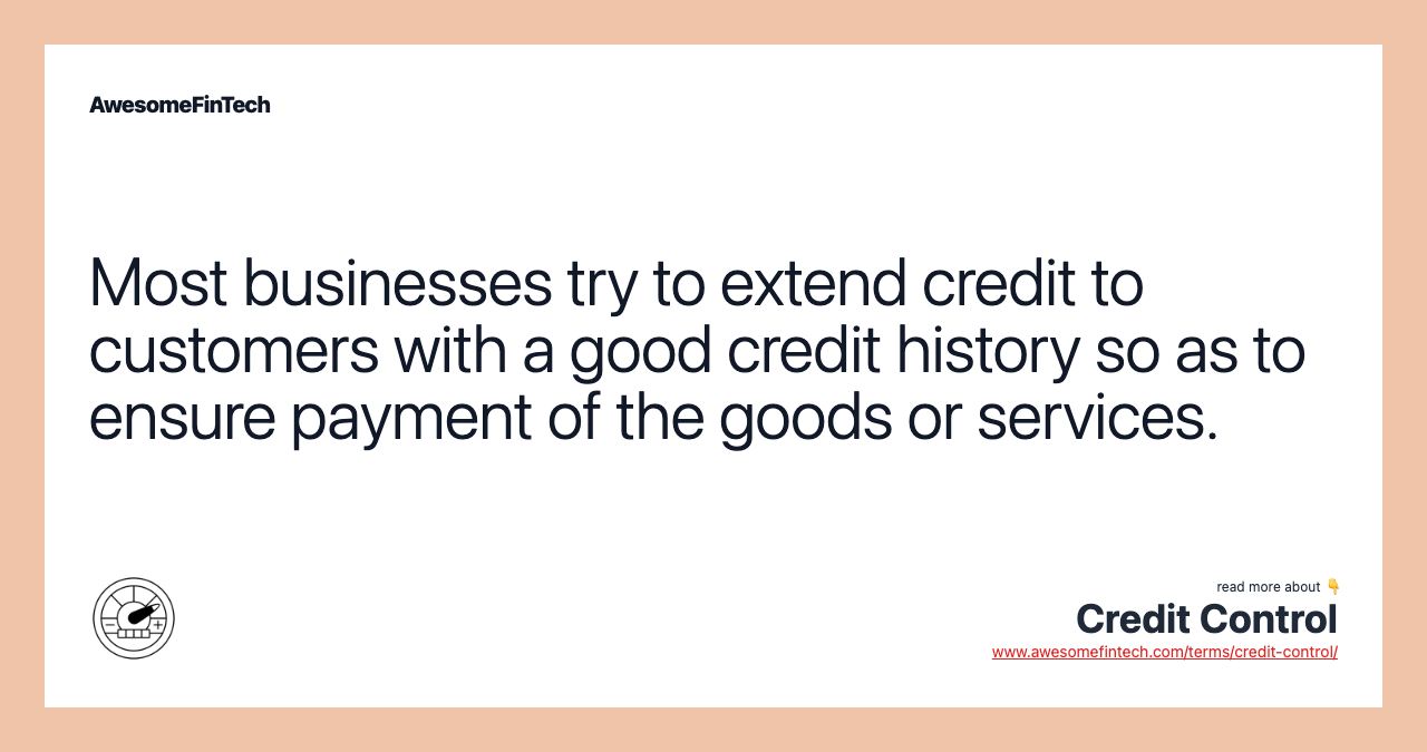 Most businesses try to extend credit to customers with a good credit history so as to ensure payment of the goods or services.