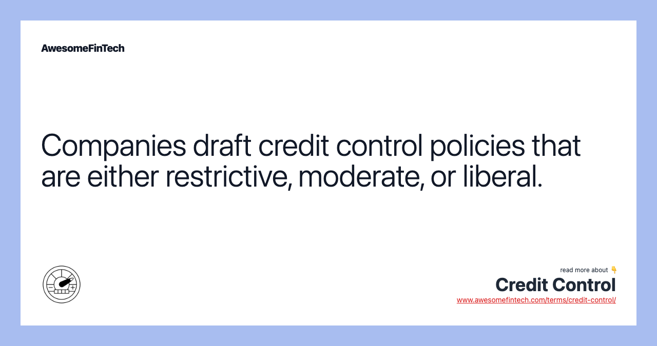 Companies draft credit control policies that are either restrictive, moderate, or liberal.