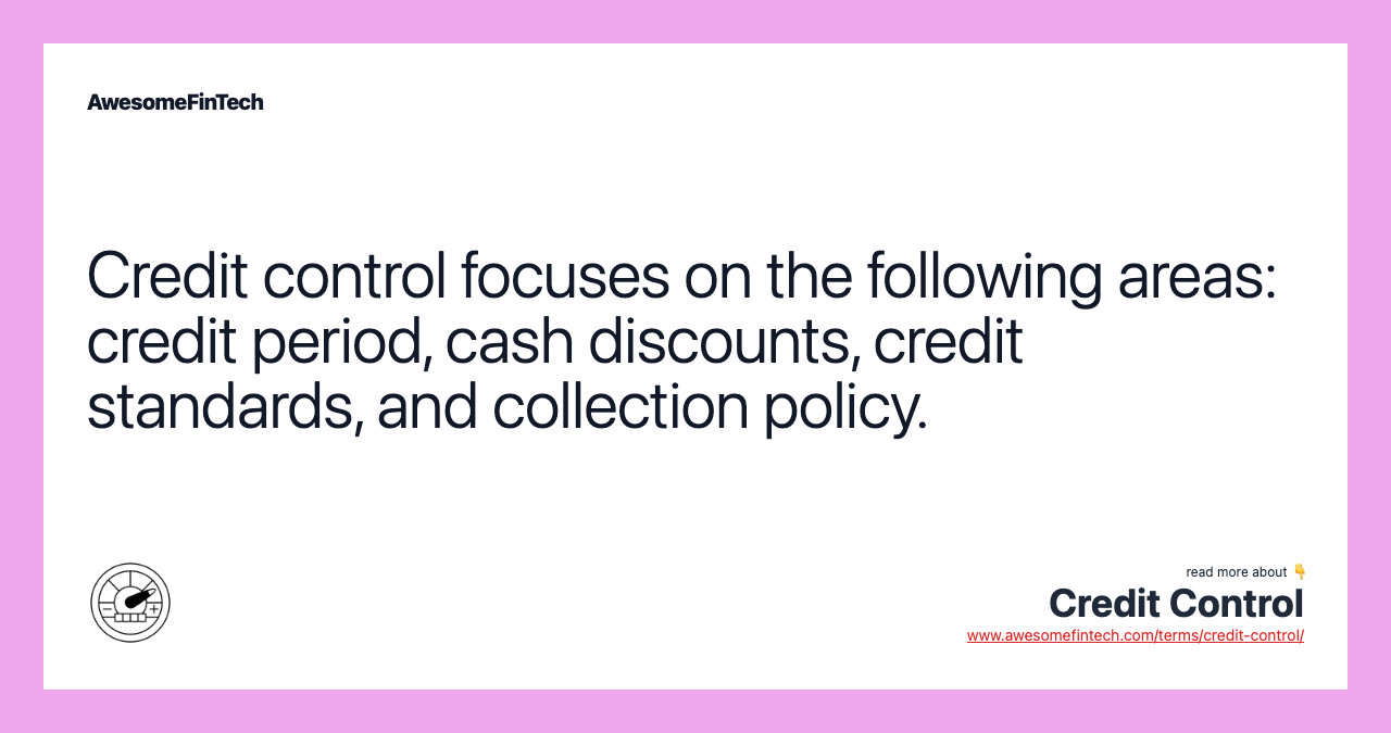 Credit control focuses on the following areas: credit period, cash discounts, credit standards, and collection policy.