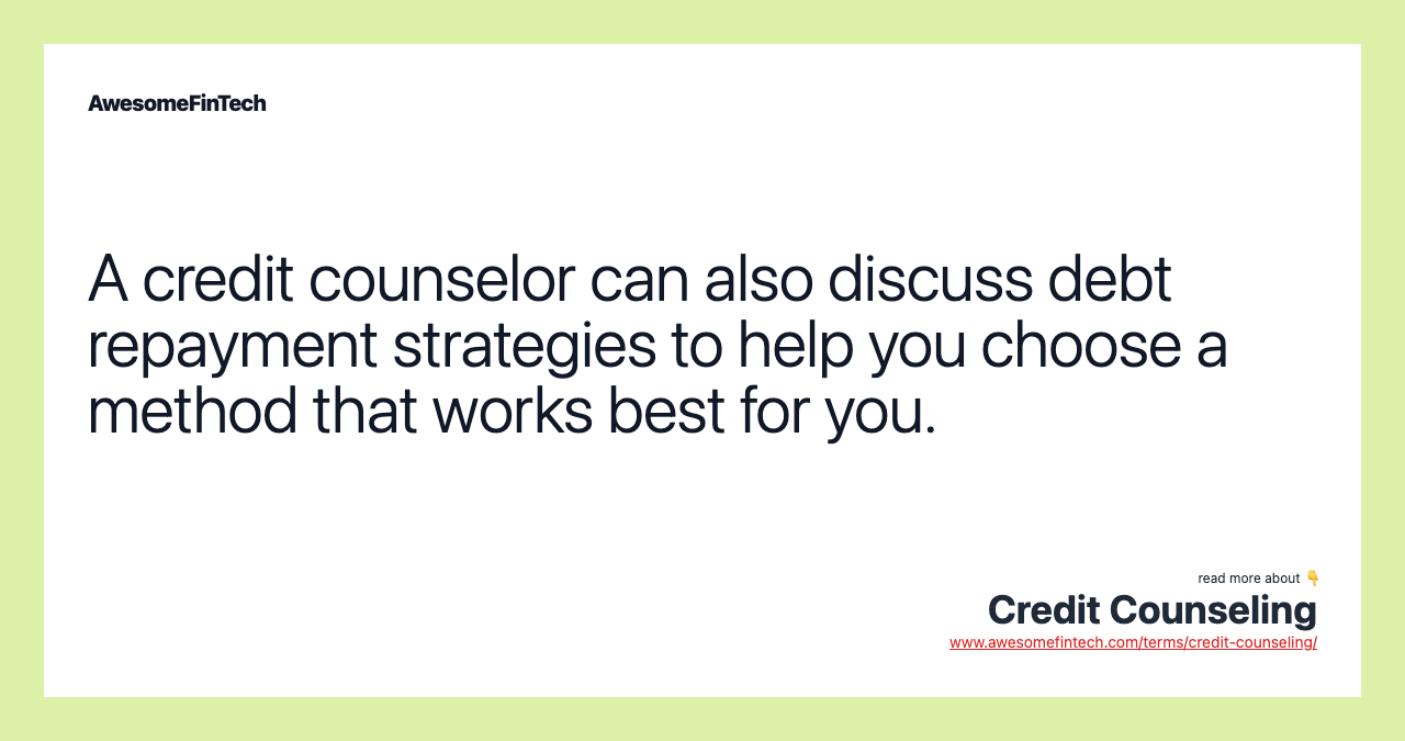 A credit counselor can also discuss debt repayment strategies to help you choose a method that works best for you.