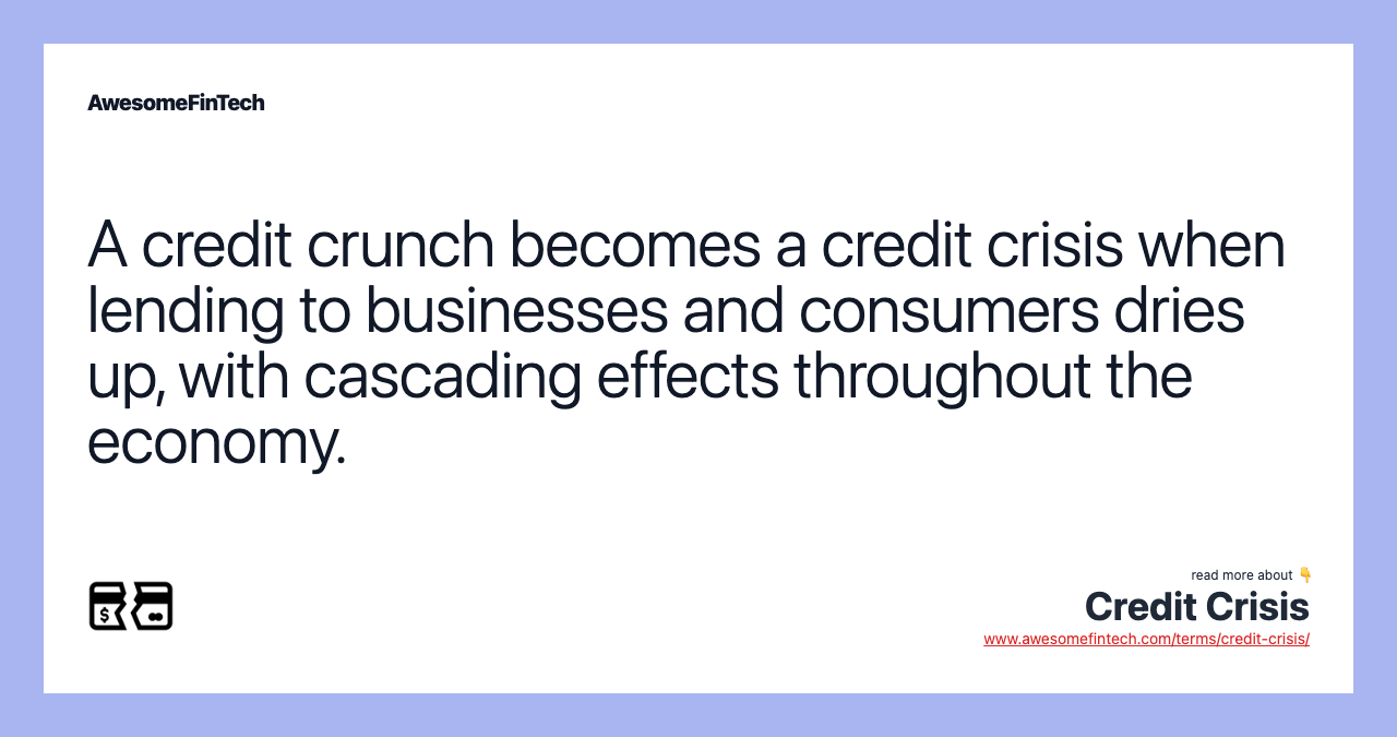 A credit crunch becomes a credit crisis when lending to businesses and consumers dries up, with cascading effects throughout the economy.