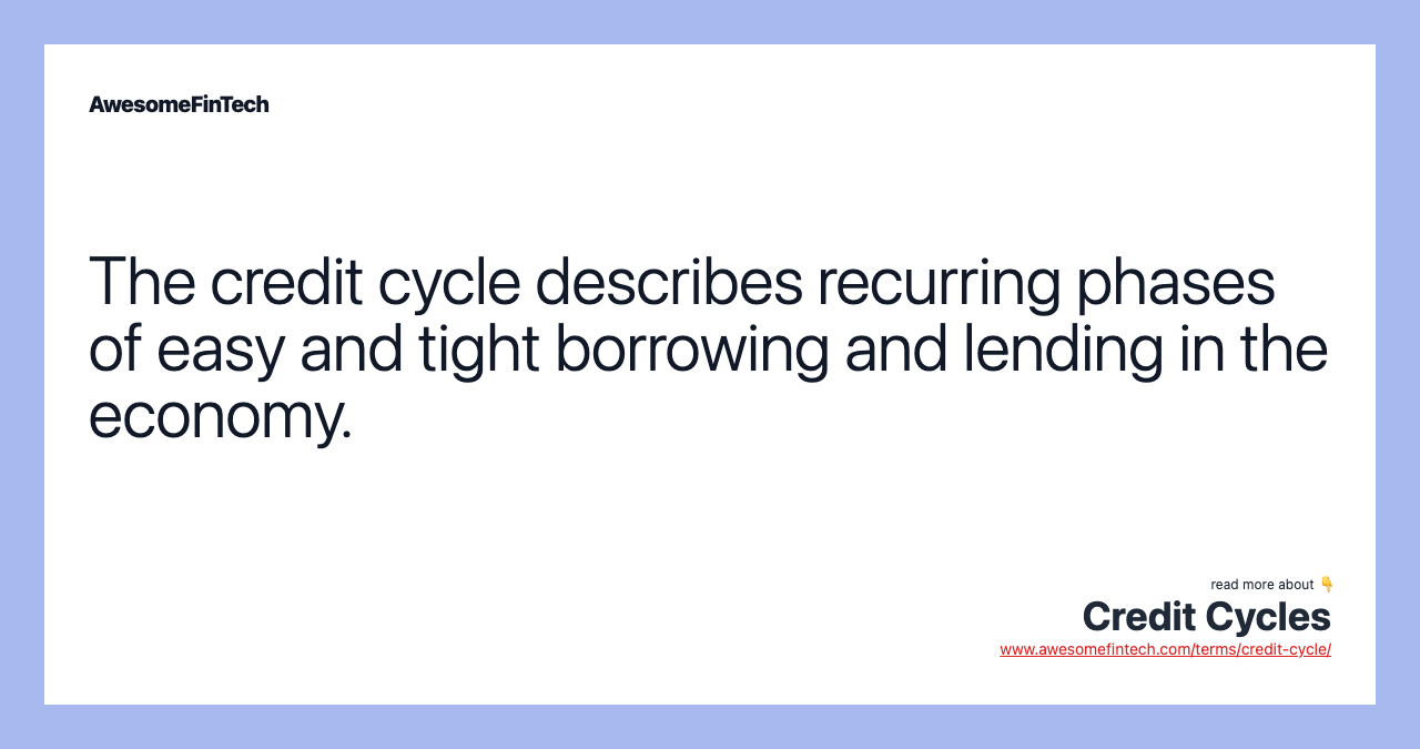 The credit cycle describes recurring phases of easy and tight borrowing and lending in the economy.