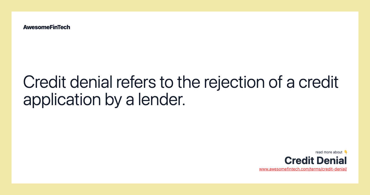 Credit denial refers to the rejection of a credit application by a lender.