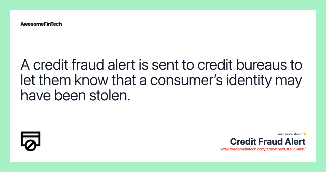 A credit fraud alert is sent to credit bureaus to let them know that a consumer’s identity may have been stolen.