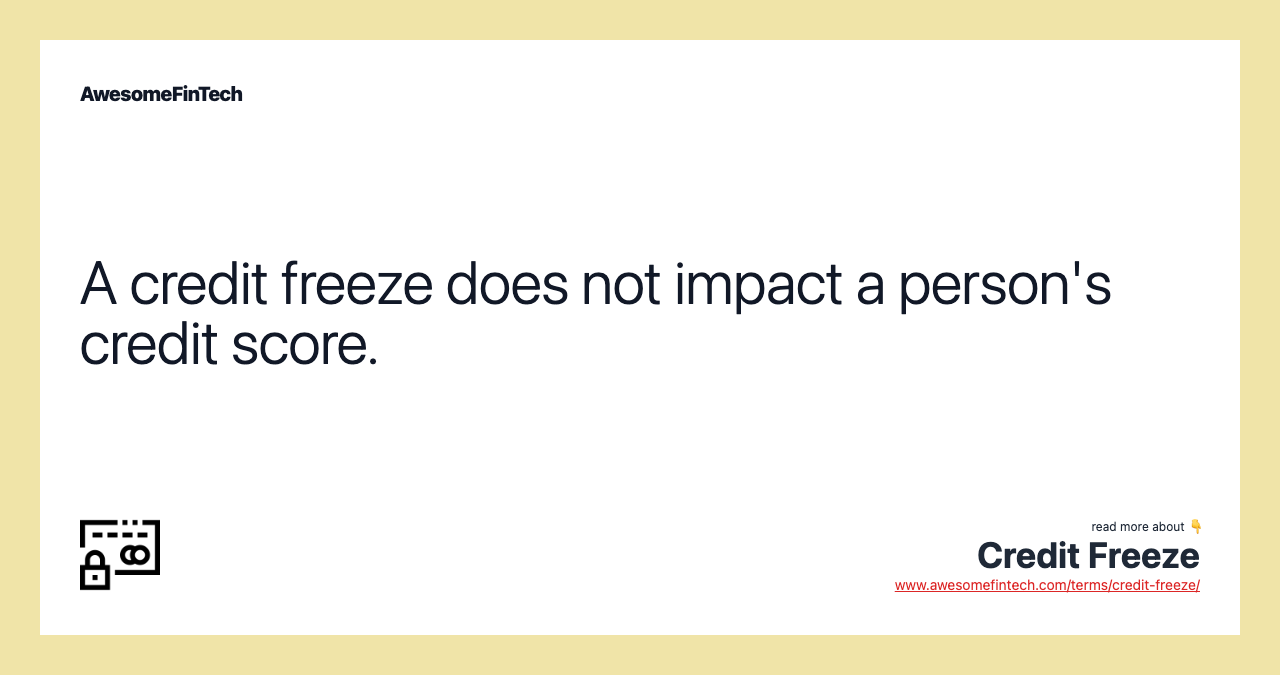 A credit freeze does not impact a person's credit score.