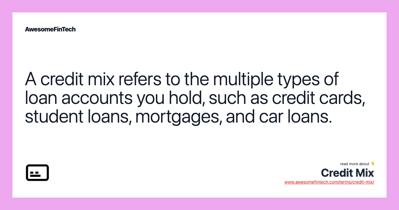 A credit mix refers to the multiple types of loan accounts you hold, such as credit cards, student loans, mortgages, and car loans.