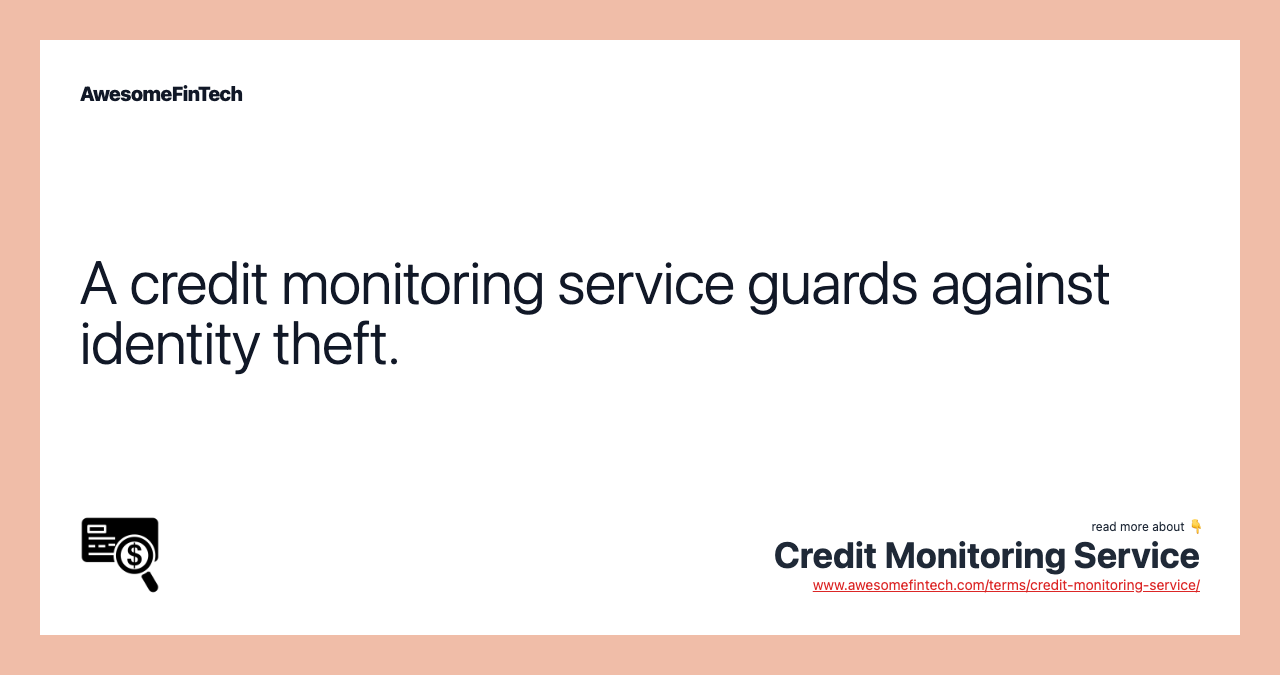 A credit monitoring service guards against identity theft.