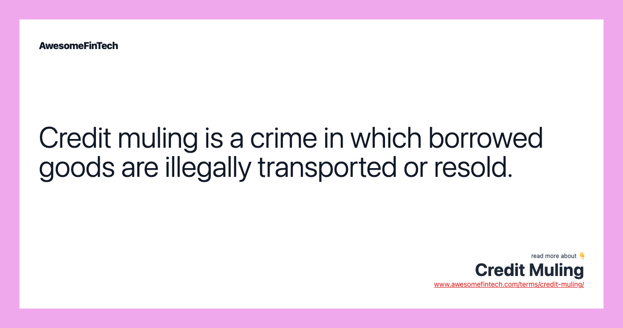 Credit muling is a crime in which borrowed goods are illegally transported or resold.