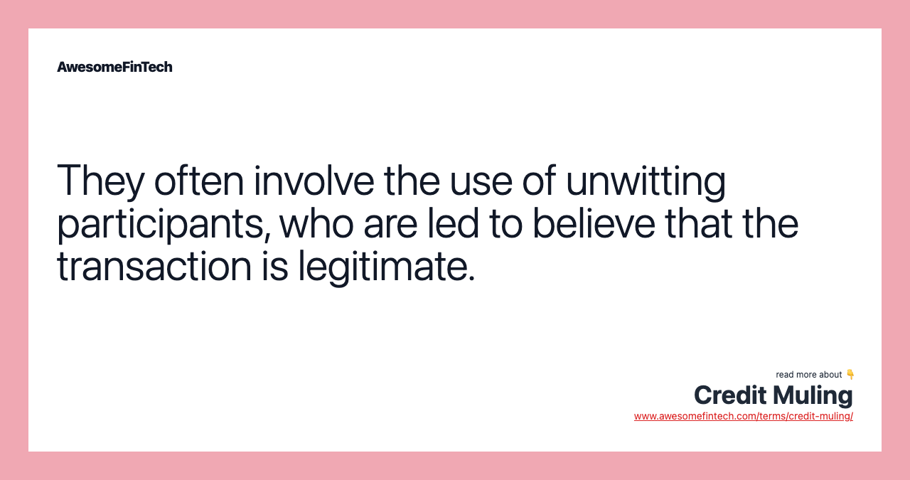 They often involve the use of unwitting participants, who are led to believe that the transaction is legitimate.