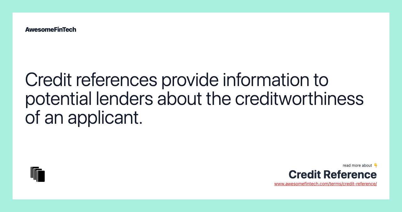 Credit references provide information to potential lenders about the creditworthiness of an applicant.